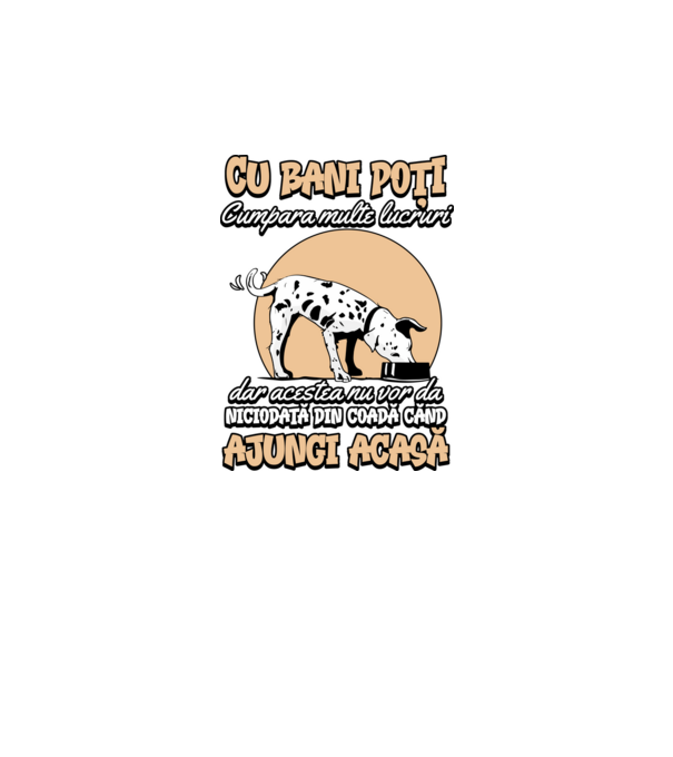 cu bani poți cumpăra multe lucruri, dar acestea nu vor da niciodată din coadă când ajungi acasă model negru pe tricou