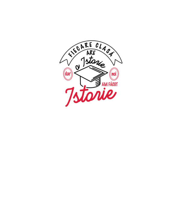 Fiecare clasă - are - o istorie - Dar noi - am făcut - Istorie! model alb pe tricou
