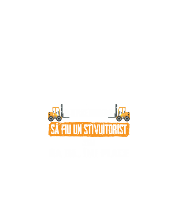 nu-mi place întotdeauna să fiu un stivuitorist, stai, ba da, îmi place model negru pe tricou
