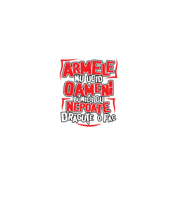 Armele nu ucid oameni, bunicii cu nepoate drăguțe o fac model alb pe tricou