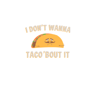 I dont wanna taco about it model turcoaz pe tricou