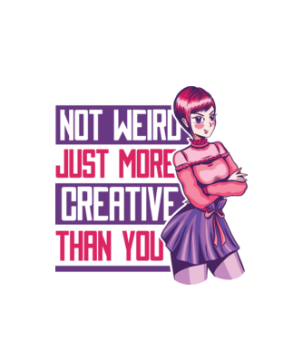 Not weird just more creative than you Anime model alb pe tricou