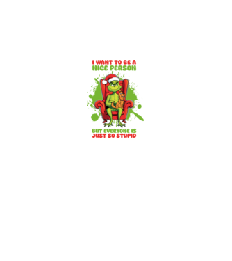I want to be a nice person but everyone is just so stupid - Grinch model alb pe tricou