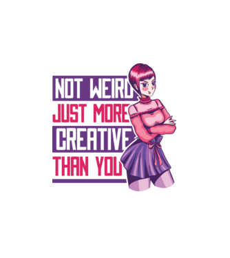 Not weird just more creative than you Anime model alb pe tricou