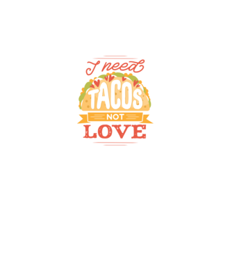 I need Tacos not Love - Zi Anti Valentin model negru pe tricou