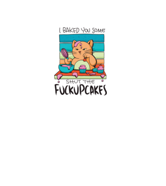 I bakde you some shut the fuckupcakes model alb pe tricou
