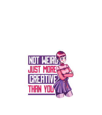Not weird just more creative than you Anime model alb pe tricou