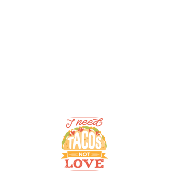 I need Tacos not Love - Zi Anti Valentin model negru pe tricou