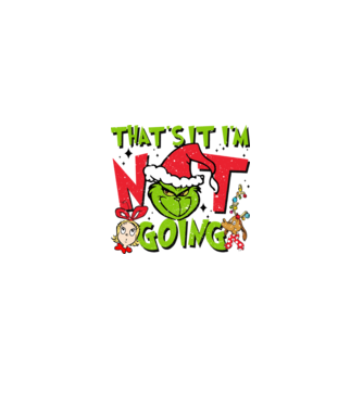 That's it I'm not going - Grinch model  pe tricou