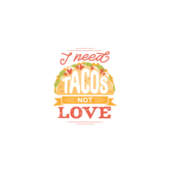 I need Tacos not Love - Zi Anti Valentin model negru pe tricou