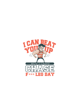 I can beat you up but i cant chase - f*ck leg day model nisipiu pe tricou