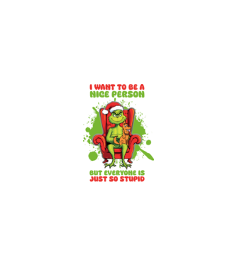 I want to be a nice person but everyone is just so stupid - Grinch model nisipiu pe tricou