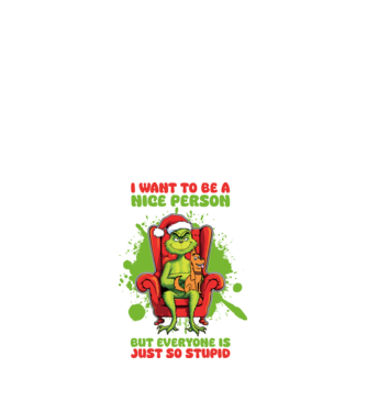 I want to be a nice person but everyone is just so stupid - Grinch model alb pe tricou