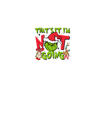 That's it I'm not going - Grinch model negru pe tricou