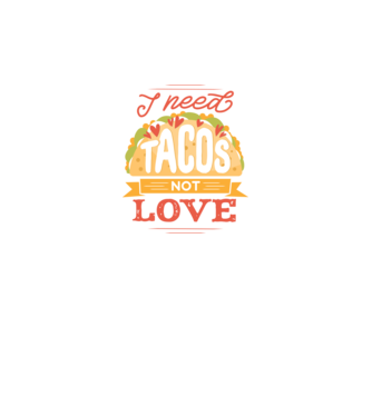 I need Tacos not Love - Zi Anti Valentin model negru pe tricou