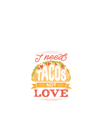 I need Tacos not Love - Zi Anti Valentin model negru pe tricou