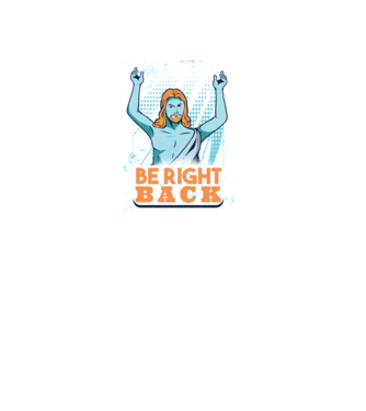Be right back Jesus - Profeția Isus se întoarce model mov pe tricou