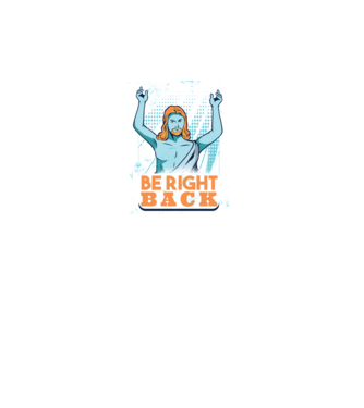 Be right back Jesus - Profeția Isus se întoarce model turcoaz pe tricou