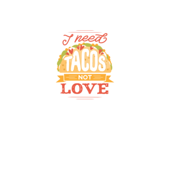 I need Tacos not Love - Zi Anti Valentin model negru pe tricou