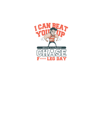 I can beat you up but i cant chase - f*ck leg day model nisipiu pe tricou