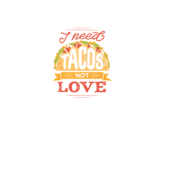 I need Tacos not Love - Zi Anti Valentin model negru pe tricou