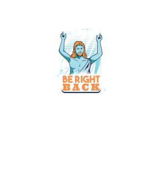 Be right back Jesus - Profeția Isus se întoarce model albastru închis pe tricou
