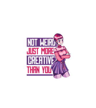 Not weird just more creative than you Anime model alb pe tricou