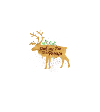 Dont say boo to the moose model alb pe tricou