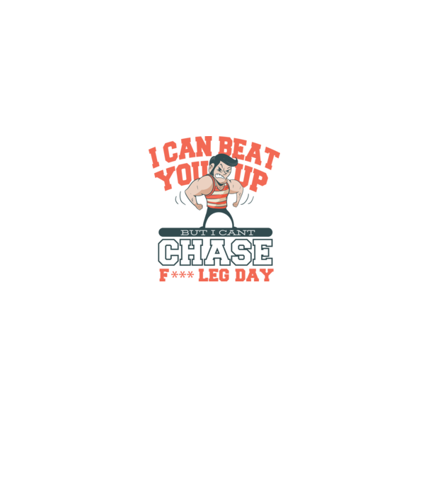 I can beat you up but i cant chase - f*ck leg day model mentă pe tricou