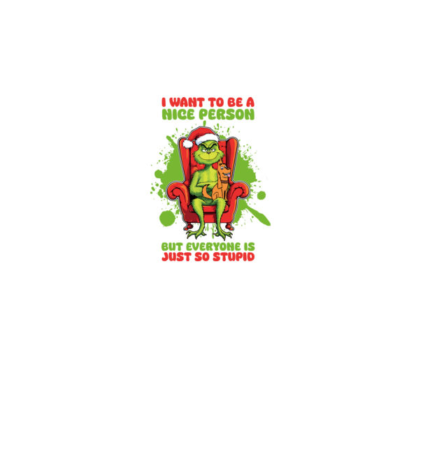 I want to be a nice person but everyone is just so stupid - Grinch model alb pe tricou