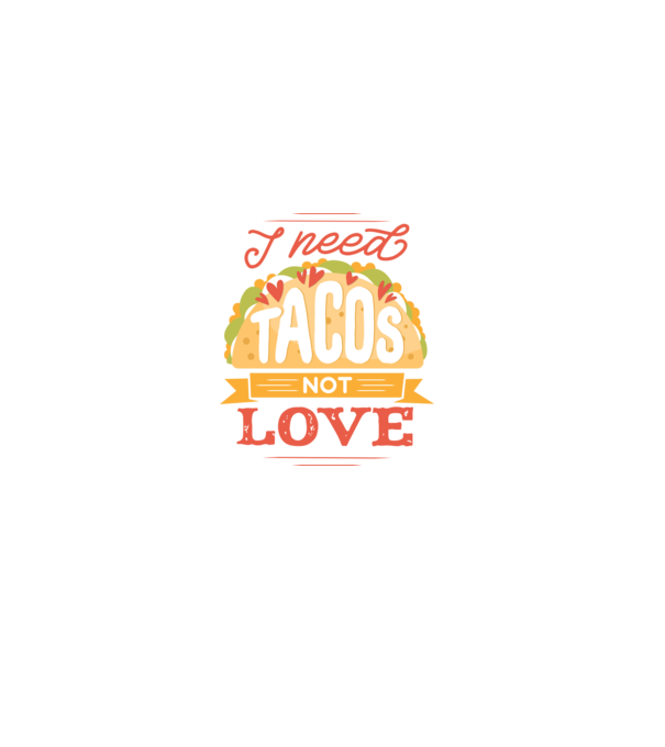 I need Tacos not Love - Zi Anti Valentin model negru pe tricou