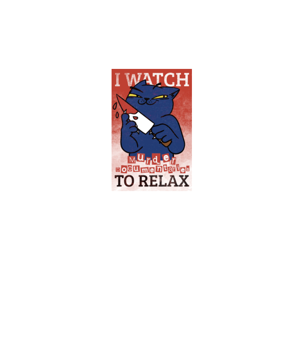 I Watch Murder Docusmentaries to Relax Cu pisică model alb pe tricou