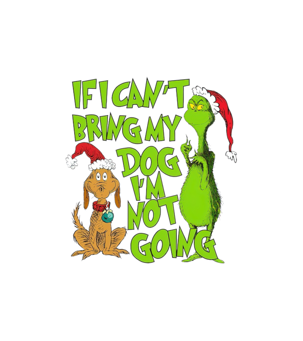 If i can't bring my dog I'm not going - Grinch model nisipiu pe tricou