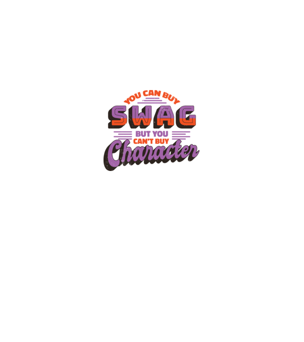 You can buy swag but you cant buy character model gri pe tricou