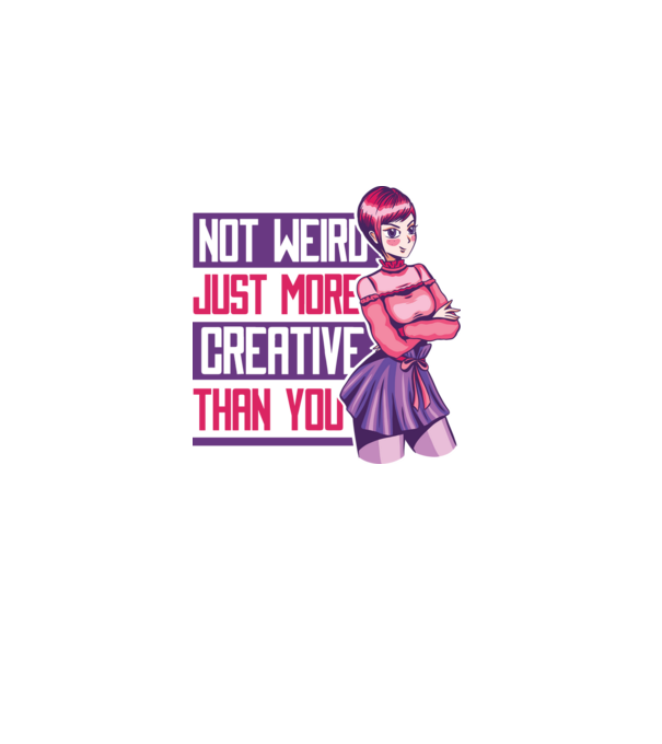 Not weird just more creative than you Anime model alb pe tricou