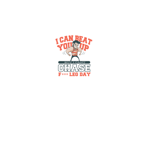 I can beat you up but i cant chase - f*ck leg day model alb pe tricou