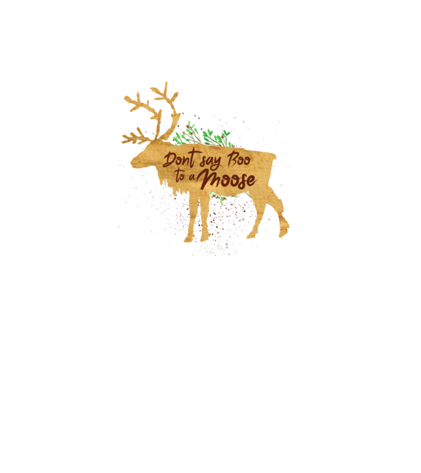 Dont say boo to the moose model alb pe tricou