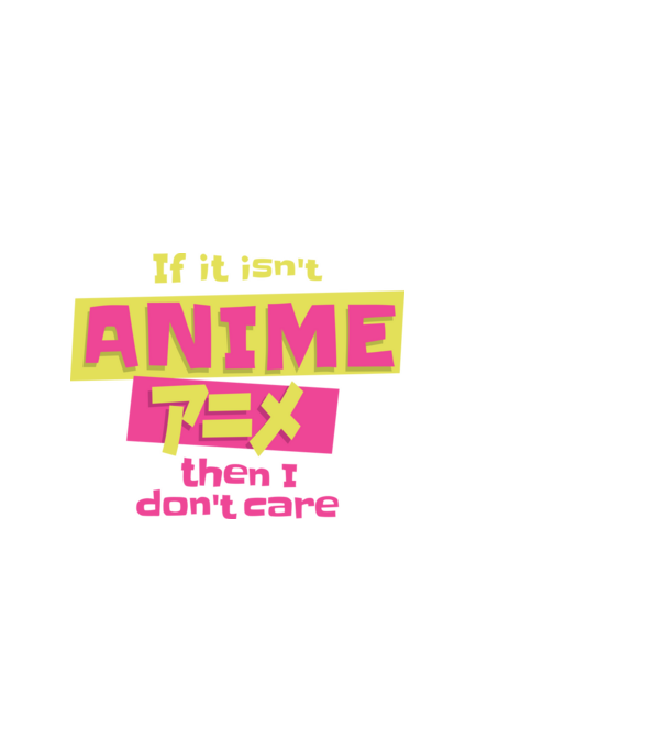 Dacă nu va fi Anime, atunci nici nu-mi pasă model alb pe tricou