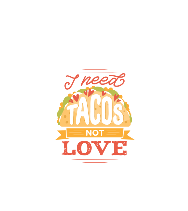 I need Tacos not Love - Zi Anti Valentin model negru pe tricou