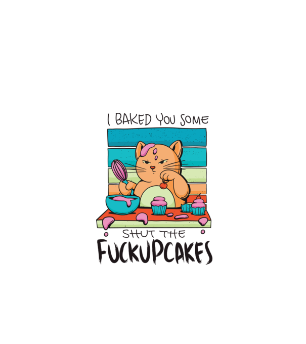 I bakde you some shut the fuckupcakes model alb pe tricou