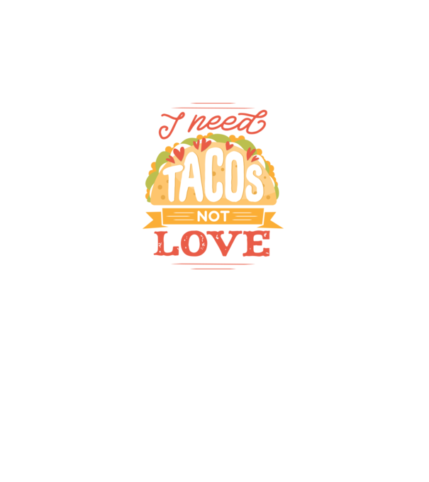 I need Tacos not Love - Zi Anti Valentin model negru pe tricou