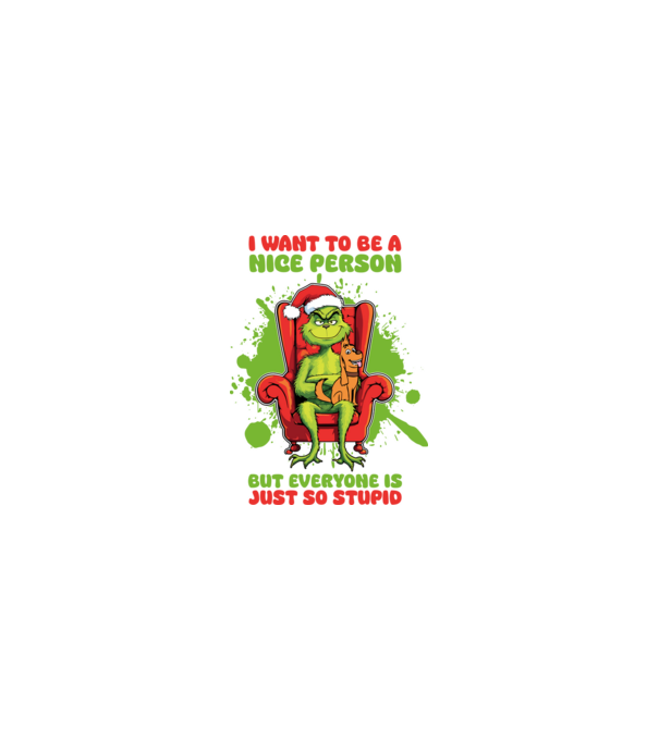 I want to be a nice person but everyone is just so stupid - Grinch model nisipiu pe tricou