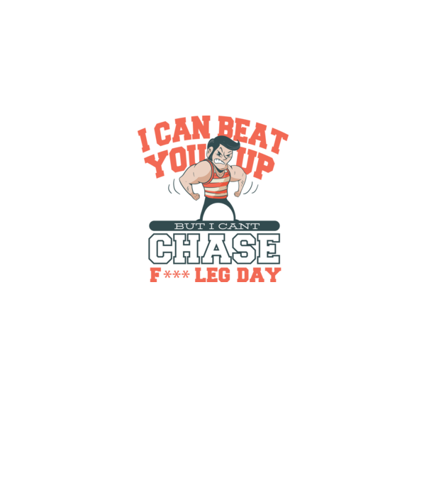 I can beat you up but i cant chase - f*ck leg day model alb pe tricou