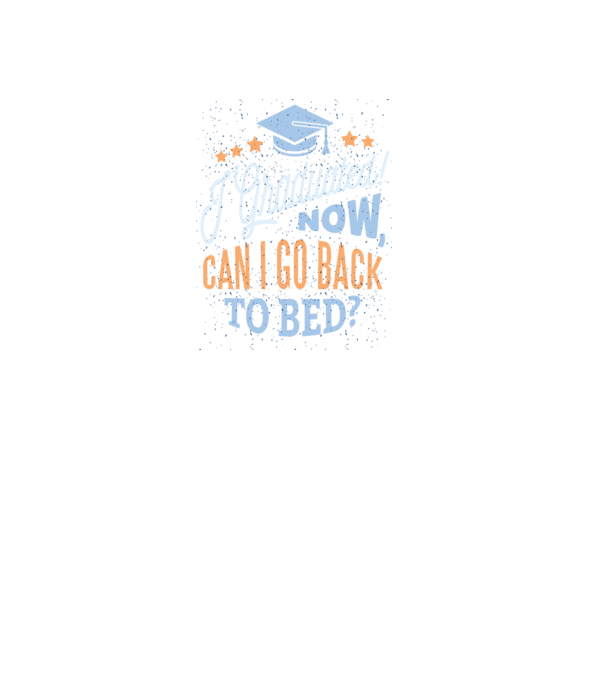 I graduated, can i go back to bed? Pentru absolvire model negru pe tricou