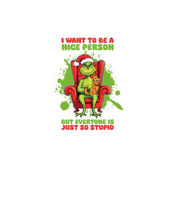 I want to be a nice person but everyone is just so stupid - Grinch model alb pe tricou