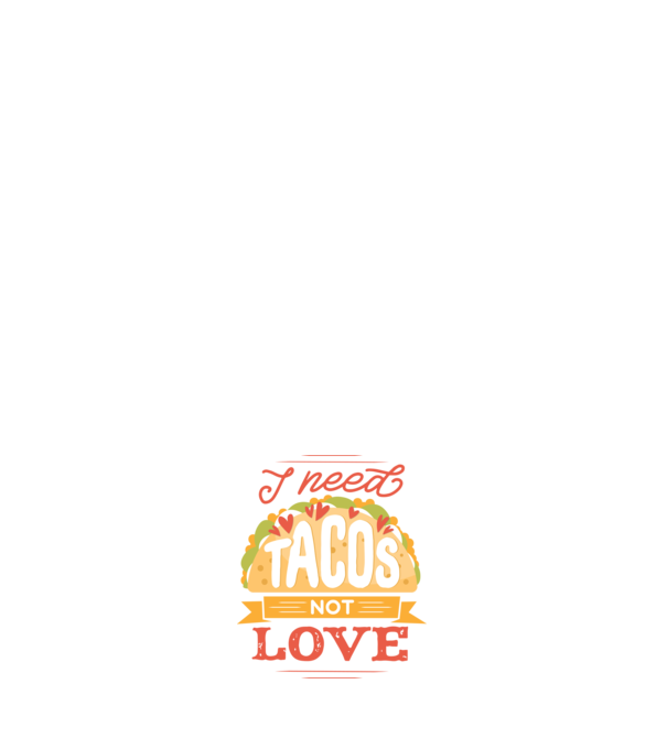 I need Tacos not Love - Zi Anti Valentin model negru pe tricou