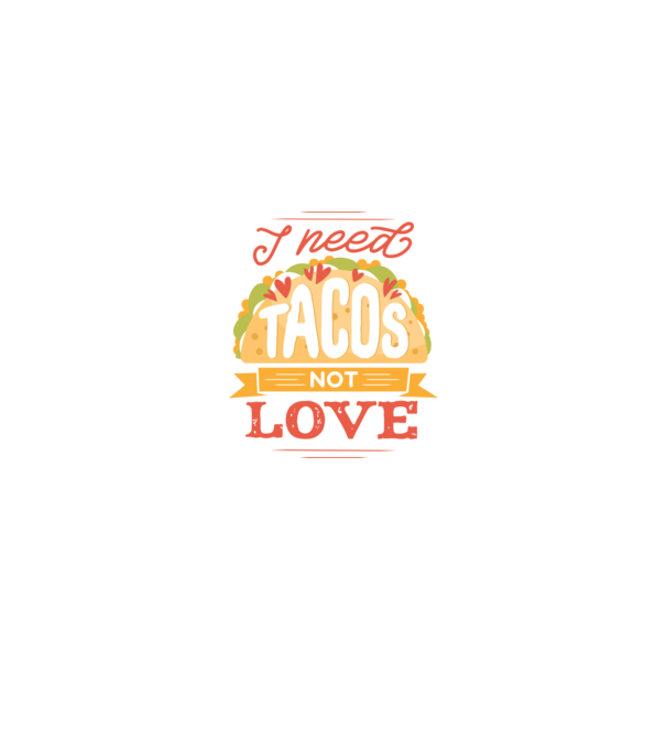 I need Tacos not Love - Zi Anti Valentin model negru pe tricou