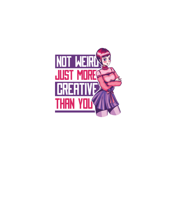 Not weird just more creative than you Anime model alb pe tricou
