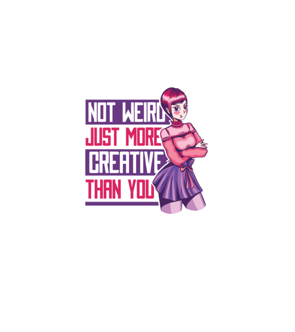 Not weird just more creative than you Anime model alb pe tricou