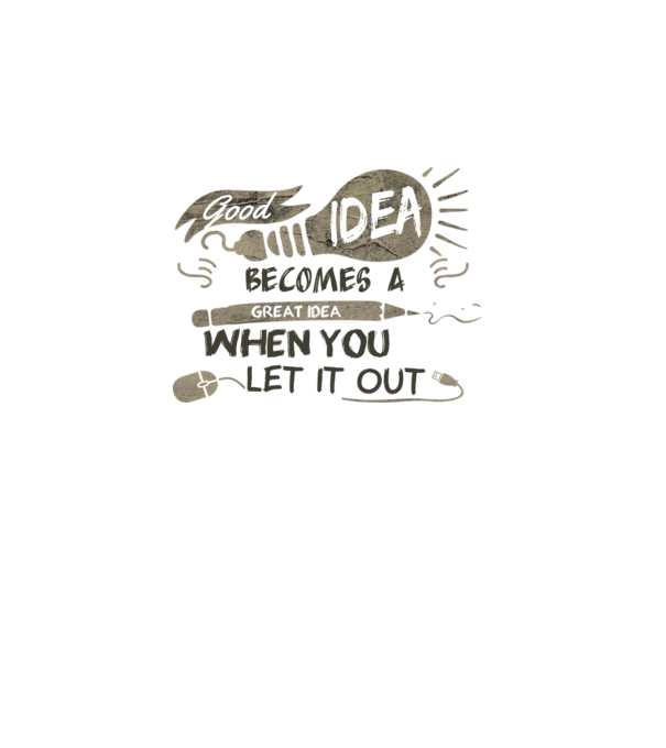 Good idea becomes a great idea when you let it out model alb pe tricou